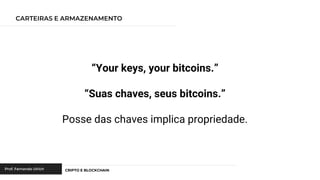 “Your keys, your bitcoins.”
“Suas chaves, seus bitcoins.”
Posse das chaves implica propriedade.
 