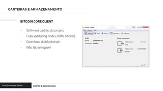 BITCOIN CORE CLIENT
- Software padrão do projeto
- Fully validating node (100% bitcoin)
- Download do blockchain
- Não tão amigável
 