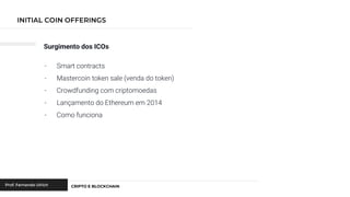 Surgimento dos ICOs
- Smart contracts
- Mastercoin token sale (venda do token)
- Crowdfunding com criptomoedas
- Lançamento do Ethereum em 2014
- Como funciona
 