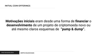 Motivações iniciais eram desde uma forma de financiar o
desenvolvimento de um projeto de criptomoeda novo ou
até mesmo claros esquemas de “pump & dump”.
 