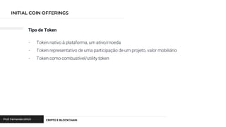 Tipo de Token
- Token nativo à plataforma, um ativo/moeda
- Token representativo de uma participação de um projeto, valor mobiliário
- Token como combustível/utility token
 