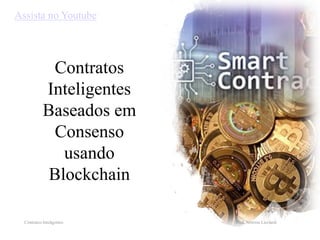 Contratos
Inteligentes
Baseados em
Consenso
usando
Blockchain
Contratos Inteligentes Prof. Newton Licciardi
Assista no Youtube
 