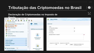 Tributação das Criptomoedas no Brasil
Declaração de Criptomoedas no Imposto de
Renda
 