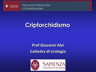 Criptorchidismo
Prof Giovanni Alei
Cattedra di Urologia
 
