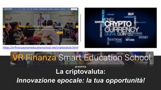 La criptovaluta:
Innovazione epocale: la tua opportunità!
presenta
https://vrfinanzasmarteducationschool.net/criptovalute.html
 