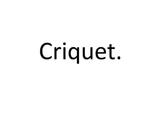 Criquet.
 