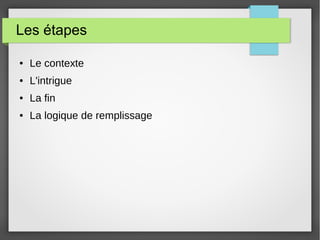 Les étapes
● Le contexte
● L'intrigue
● La fin
● La logique de remplissage
 