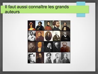 Il faut aussi connaître les grands
auteurs
 