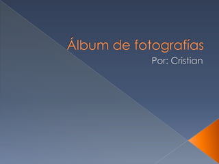 Álbum de fotografías Por: Cristian 