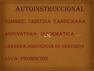 NOMBRE: CRISTINA TASINCHANA

ASIGNATURA: INFORMATICA

CARRERA:ASISTENCIA DE GERENCIA

13va. PROMOCIÓN
 
