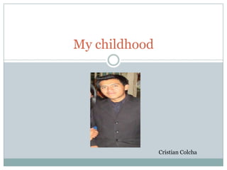 My childhood
Cristian Colcha
 