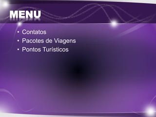 MENU
• Contatos
• Pacotes de Viagens
• Pontos Turísticos
 