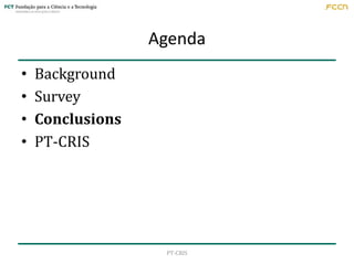 Agenda
•
•
•
•

Background
Survey
Conclusions
PT-CRIS

PT-CRIS

 