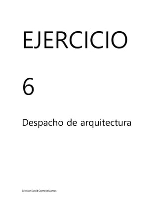 CristianDavidCornejoLlamas
EJERCICIO
6
Despacho de arquitectura
 