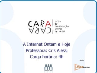 Apoio:
A Internet Ontem e Hoje
Professora: Cris Alessi
Carga horária: 4h
 