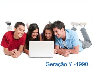 Geração Y -1990
 