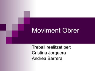Moviment Obrer Treball realitzat per: Cristina Jorquera Andrea Barrera 