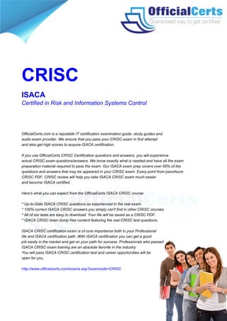 http://www.Officialcerts.com
CRISC
ISACA
Certified in Risk and Information Systems Control
http://www.officialcerts.com/exams.asp?examcode=CRISC
OfficialCerts.com is a reputable IT certification examination guide, study guides and
audio exam provider. We ensure that you pass your CRISC exam in first attempt
and also get high scores to acquire ISACA certification.
If you use OfficialCerts CRISC Certification questions and answers, you will experience
actual CRISC exam questions/answers. We know exactly what is needed and have all the exam
preparation material required to pass the exam. Our ISACA exam prep covers over 95% of the
questions and answers that may be appeared in your CRISC exam. Every point from pass4sure
CRISC PDF, CRISC review will help you take ISACA CRISC exam much easier
and become ISACA certified.
Here's what you can expect from the OfficialCerts ISACA CRISC course:
* Up-to-Date ISACA CRISC questions as experienced in the real exam.
* 100% correct ISACA CRISC answers you simply can't find in other CRISC courses.
* All of our tests are easy to download. Your file will be saved as a CRISC PDF.
* ISACA CRISC brain dump free content featuring the real CRISC test questions.
ISACA CRISC certification exam is of core importance both in your Professional
life and ISACA certification path. With ISACA certification you can get a good
job easily in the market and get on your path for success. Professionals who passed
ISACA CRISC exam training are an absolute favorite in the industry.
You will pass ISACA CRISC certification test and career opportunities will be
open for you.
 