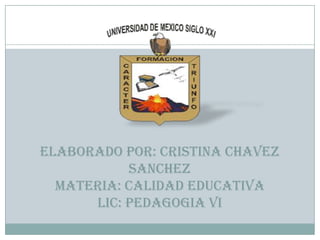 ELABORADO POR: CRISTINA CHaVEZ
           SANCHEZ
  materia: calidad educativa
      lic: pedagogia vi
 