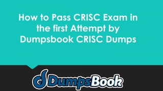 How to Pass CRISC Exam in
the first Attempt by
Dumpsbook CRISC Dumps
 