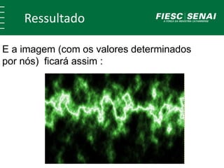 Ressultado
E a imagem (com os valores determinados
por nós) ficará assim :
 