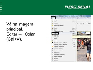Vá na imagem
principal.
Editar → Colar
(Ctrl+V).
 