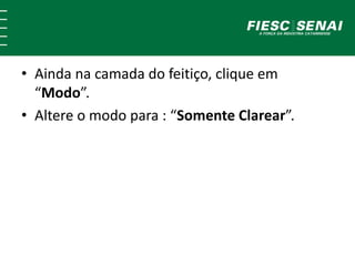 • Ainda na camada do feitiço, clique em
“Modo”.
• Altere o modo para : “Somente Clarear”.
 