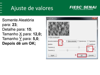 Ajuste de valores
Somente Aleatória
para: 23;
Detalhe para: 15;
Tamanho X para: 12,0;
Tamanho Y para: 5,0;
Depois dê um OK;
 