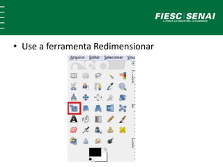 • Use a ferramenta Redimensionar
 