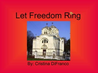 Let Freedom Ring By: Cristina DiFranco 