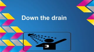 Down the drain
 