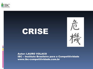 CRISE Autor: LAURO VOLACO IBC – Instituto Brasileiro para a Competitividade www.ibc-competitividade.com.br 