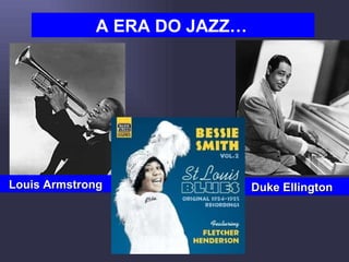 A ERA DO JAZZ…   Louis Armstrong Duke Ellington 