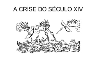A CRISE DO SÉCULO XIV 
