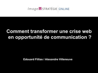 Comment transformer une crise web  en opportunité de communication ? Edouard Fillias / Alexandre Villeneuve 