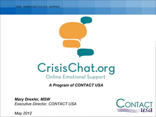 A Program of CONTACT USA
Mary Drexler, MSW
Executive Director, CONTACT USA
May 2012
CRISE - SUMMER INSTITUTE 2012 - MONTRÉAL
 