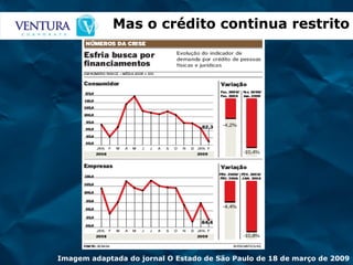 Imagem adaptada do jornal O Estado de São Paulo de 18 de março de 2009 Mas o crédito continua restrito 