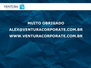 MUITO OBRIGADO [email_address] WWW.VENTURACORPORATE.COM.BR 