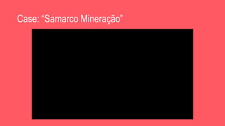 Case: “Samarco Mineração”
 