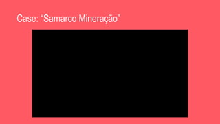 Case: “Samarco Mineração”
 