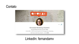 Contato
LinkedIn: fernandamv
 