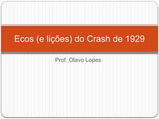 Prof. Olavo Lopes
Ecos (e lições) do Crash de 1929
 