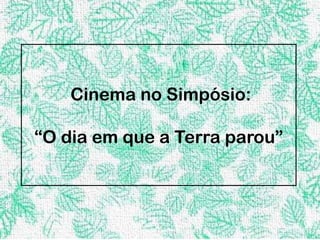 xCinema no Simpósio:

“O dia em que a Terra parou”
 