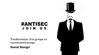 Transformation d’un groupe en
mouvement/concept
Social Design
 