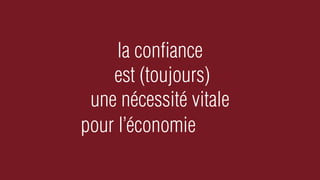 la conﬁance
    est (toujours)
 une nécessité vitale
pour l’économie
 