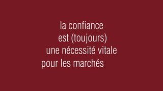 la conﬁance
    est (toujours)
 une nécessité vitale
pour les marchés
 