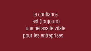 la conﬁance
    est (toujours)
 une nécessité vitale
pour les entreprises
 