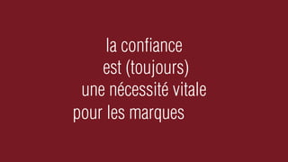 la conﬁance
    est (toujours)
 une nécessité vitale
pour les marques
 