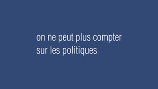 on ne peut plus compter
sur les politiques
 