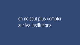 on ne peut plus compter
sur les institutions
 